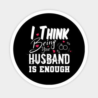 I Think Being Your Husband Is Enough | valentine day gift for her i think being your husband is gift enough Magnet